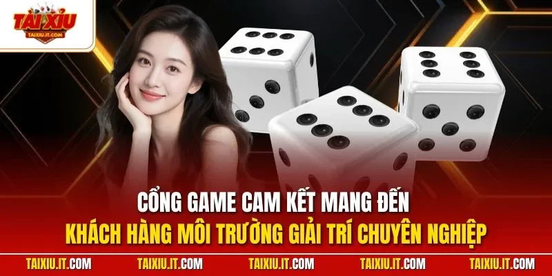 Cổng game cam kết mang đến khách hàng môi trường giải trí chuyên nghiệp