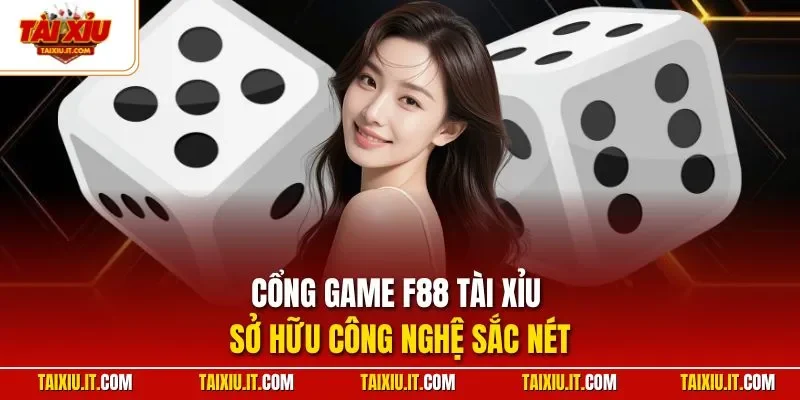 Cổng game F88 tài xỉu sở hữu công nghệ sắc nét