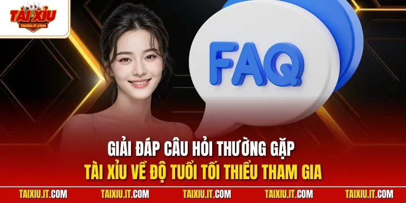 Giải đáp câu hỏi thường gặp Tài Xỉu về độ tuổi tối thiểu tham gia