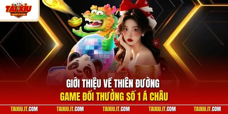 Giới thiệu về thiên đường game đổi thưởng số 1 Á Châu