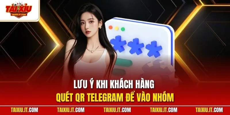 Lưu ý khi khách hàng quét QR Telegram để vào nhóm