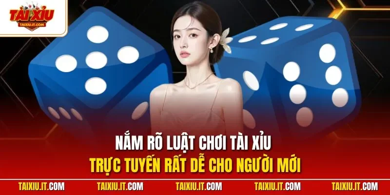 Nắm rõ luật chơi tài xỉu trực tuyến rất dễ cho người mới