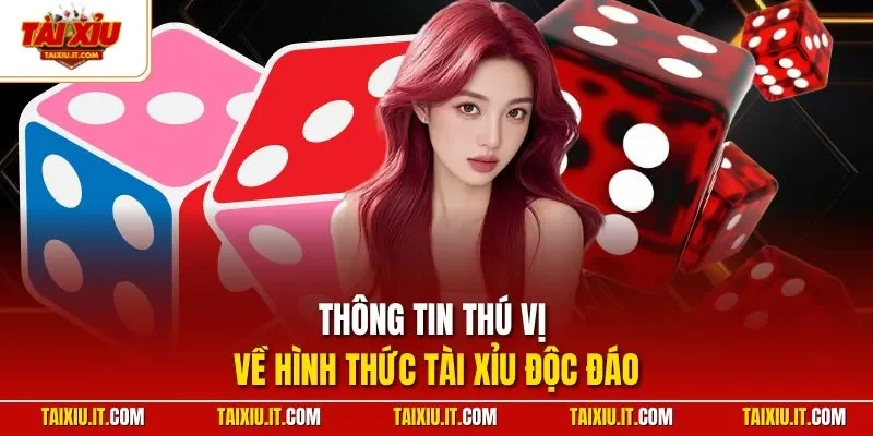 Thông tin thú vị về hình thức tài Xỉu độc đáo