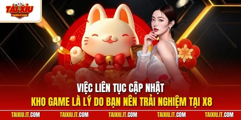 Việc liên tục cập nhật kho game là lý do bạn nên trải nghiệm tại X8