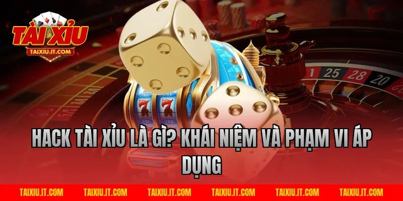 Hack Tài Xỉu Là Gì? Khái Niệm Và Phạm Vi Áp Dụng