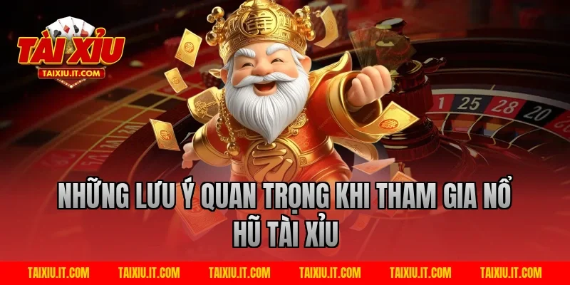Những lưu ý quan trọng khi tham gia nổ hũ tài xỉu